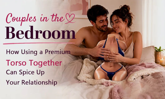 Couples in the Bedroom: How a Premium Torso Can Actually Spice Up Your Relationship