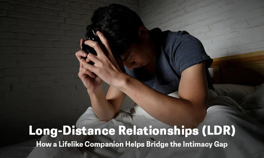 Long-Distance Relationships (LDR): How a Lifelike Companion Helps Bridge the Intimacy Gap