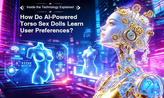 How Do AI-Powered Torso Sex Dolls Learn User Preferences? Inside the Technology Explained