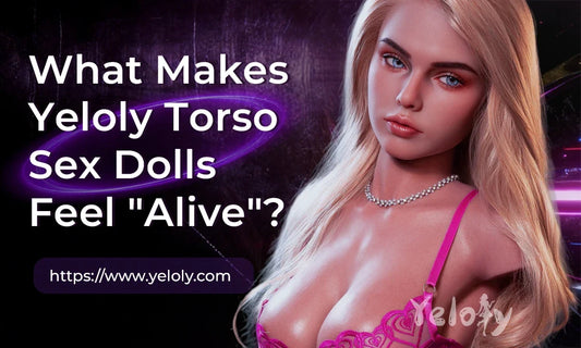 What Makes Yeloly Torso Sex Dolls Feel "Alive"?