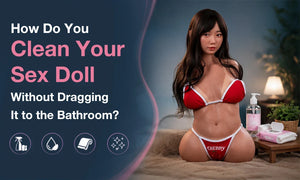 How Do You Clean Your Sex Doll Without Dragging It to the Bathroom?