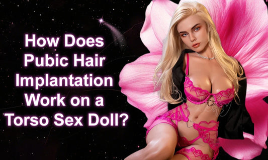 How Does Pubic Hair Implantation Work on a Torso Sex Doll?